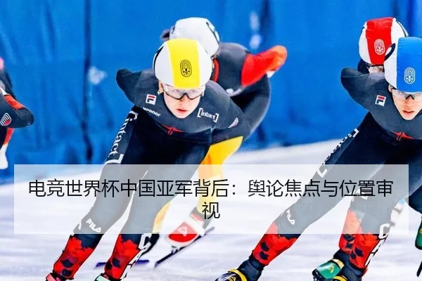 电竞世界杯中国亚军背后：舆论焦点与位置审视